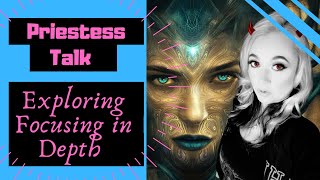 Priestess Talk 10  Exploring Focusing in Depth [upl. by Anigroeg]