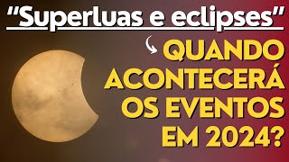 SUPERLUAS e os ECLIPSES em 2024 preparese para os EVENTOS CÓSMICOS [upl. by Llenyaj352]