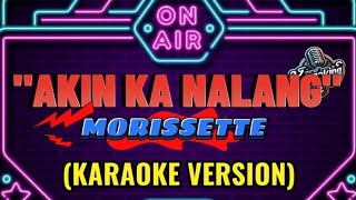 AKIN KA NALANG  MORISSETTE KARAOKE VERSION [upl. by Carilla222]