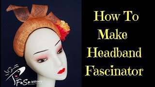 HOW TO MAKE HEADBAND FASCINATOR WITH SINAMAY amp TIPS THAT EVERY BEGINNER MUST KNOW IN MILLINERY  DIY [upl. by Farnsworth184]