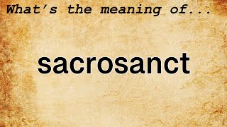 Sacrosanct Meaning  Definition of Sacrosanct [upl. by Nobe700]