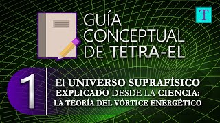 1El UNIVERSO SUPRAFÍSICO explicado con CIENCIA El Vórtice Energético  Guía Conceptual de TetraEl [upl. by Otreblon924]