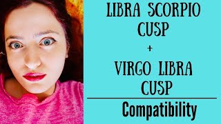 Libra Scorpio Cusp  Virgo Libra Cusp  COMPATIBILITY [upl. by Oliric839]