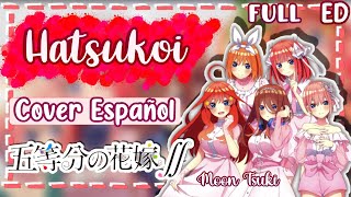 Hatsukoi  Gotoubun no Hanayome 2 ED FULL Cover Español Latino  The Quintessential Quintuplets 2 [upl. by Aihsinat928]