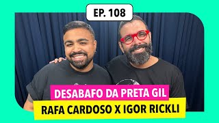 108 Desabafo de Preta Gil climão entre Rafael Cardoso x Igor Rickli e mais [upl. by Loralie]