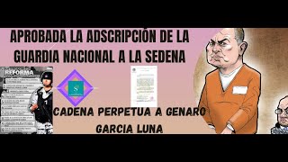 SE APRUEBA LA REFORMA A LA ADSCRIPCIÓN DE LA GN A LA SEDENA CADENA PERPETUA PARA G GARCIA LUNA [upl. by Oliviero]