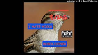 Bobolicener  I Hate Hicks [upl. by Ahtelahs]