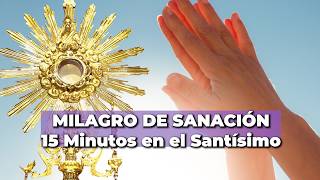 🙏 Milagro de Sanación en 15 Minutos Poderosa Oración en el Santísimo con Jesús Sacramentado [upl. by Carolan]