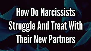 How Do Narcissists Struggle And Treat With Their New Partners [upl. by Repard705]