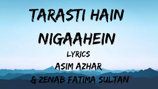 Tarasti Hain Nigaahein Lyrics  Asim Azhar amp Zenab Fatima Sultan [upl. by Eduam]