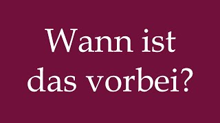 How to Pronounce Wann ist das vorbei When is it over Correctly in German [upl. by Madden]