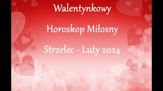 Walentynkowy Horoskop Miłosny  Strzelec  Luty 2024 [upl. by Drislane]