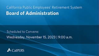 CalPERS Board Meeting  Wednesday November 15 2023 [upl. by Galvan854]