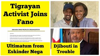 Tigrayan Activist Joins Fano  Ultimatum by Eskinder Nega  Djibouti in Trouble [upl. by Esirehs]