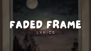 Faded Frame Lyrics [upl. by Lartnom219]