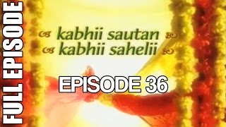 Kabhii Sautan Kabhii Sahelii  Episode 36 Full Ep [upl. by Nance385]