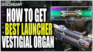 How to get the BEST LAUNCHER quotVestigial Organquot in the First Descendant Tips amp Tricks [upl. by Mitzl]