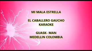 MI MALA ESTRELLA EL CABALLERO GAUCHO KARAOKE [upl. by Ntsud252]