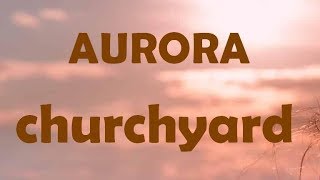 AURORA  Churchyard lyrics [upl. by Akirderf]