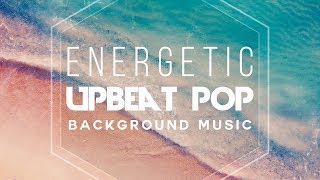 Energetic Upbeat Pop Background Music for Videos [upl. by Goldsmith]