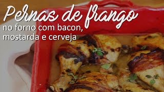 Pernas de Frango no Forno com Bacon Mostarda e Cerveja  As Minhas Receitas [upl. by Akinad]