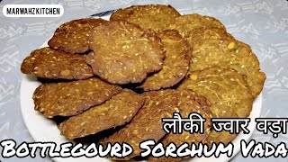 Bottlegourd Sorghum Vada लौकी ज्वार वड़ाJowar Vada Sorghum Flour Recipes Crispy Tea Time Snack [upl. by Laughton395]