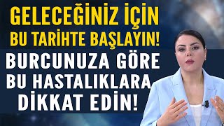 GELECEÄÄ°NÄ°Z Ä°Ã‡Ä°N BU TARÄ°HTE BAÅLAYIN BURCUNUZA GÃ–RE HASTALIKLARINIZ BUNLARA DÄ°KKAT EDÄ°N [upl. by Cornel138]