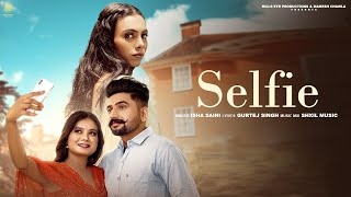 Selfie  Isha Saini  Official Video  New Latest Punjabi Song 2024  Hills Eye Production [upl. by Biondo]