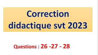 correction didactique svt 2023  partie VII questions 26 27 28 [upl. by Etteniotna750]