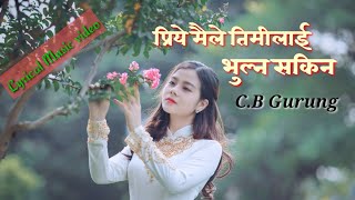 Priye maile timilai bhulna sakina l Nepali lyrical music video  CB Gurung [upl. by Kerns431]