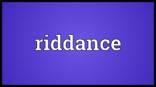 Riddance Meaning [upl. by Moreen]