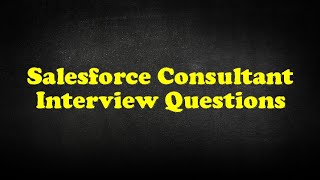 Salesforce Consultant Interview Questions [upl. by Saucy]