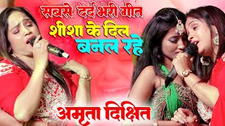 सबसे दर्द भरे गीत 💔 शीशा के दिल बनल रहे Shisha Ke Dil Banal Rahe Amrita Dixit stage show 2024 Song [upl. by Hainahpez216]