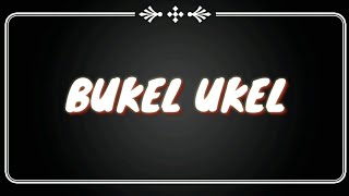 BUKEL UKEL  with lyrics [upl. by Neerehs441]