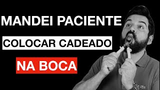 Mandei paciente colocar CADEADO na boca [upl. by Zoarah]