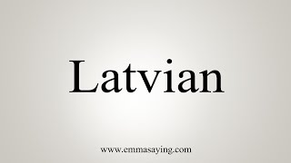 How To Say Latvian [upl. by Isborne448]