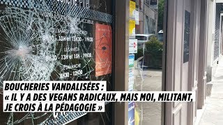 Boucheries vandalisées  « Il y a des vegans radicaux mais moi militant je crois à la pédagogie » [upl. by Ynnam271]