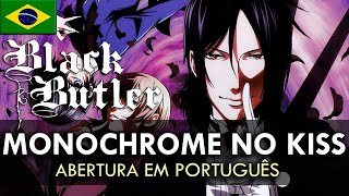 KUROSHITSUJI  Abertura em Português Monochrome no Kiss  MigMusic [upl. by Fitz]