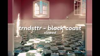 trndsttr  black coast  slowed  reverb [upl. by Zined]