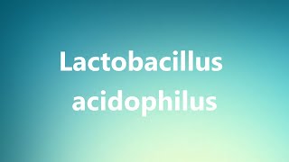 Lactobacillus acidophilus  Medical Meaning and Pronunciation [upl. by Sonstrom852]