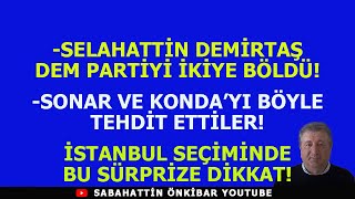 SDEMİRTAŞ DEM PARTİYİ İKİYE BÖLDÜSONAR VE KONDAYA TEHDİTİSTANBUL SEÇİMİNDE BU SÜRPRİZE DİKKAT [upl. by Brittany]