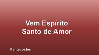 Pentecostes  Vem Espirito Santo de Amor [upl. by Lougheed]