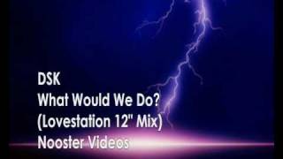 DSK  What Would We Do  Lovestation 12quot Remix  HQ [upl. by Ameen]