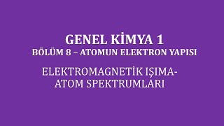 Genel Kimya 1Bölüm 8  Atomun Elektron Yapısı  Elektromagnetik Işıma Atom Spektrumları [upl. by Shaefer450]