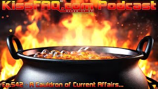 KissFAQ Podcast Ep542  A Cauldron of Current Affairs [upl. by Adao]