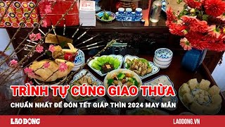 Trình tự cúng Giao thừa chuẩn nhất để đón Tết Giáp Thìn 2024 may mắn  Báo Lao Động [upl. by Adair]