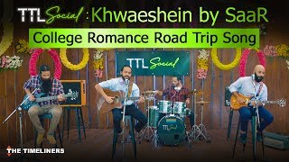 TTL Social  College Romance Road Trip Song Khwaeshein  SaaR  The Timeliners [upl. by Eltsryk611]