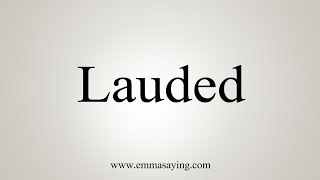 How To Say Lauded [upl. by Iarahs]