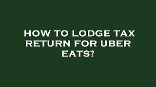 How to lodge tax return for uber eats [upl. by Annayehc885]