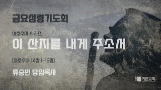 기쁜교회금요성령기도회 이 산지를 내게 주소서  수 14115 류승빈 담임목사  2024년 9월 20일 [upl. by Sprung]